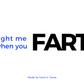 Light me when you FART