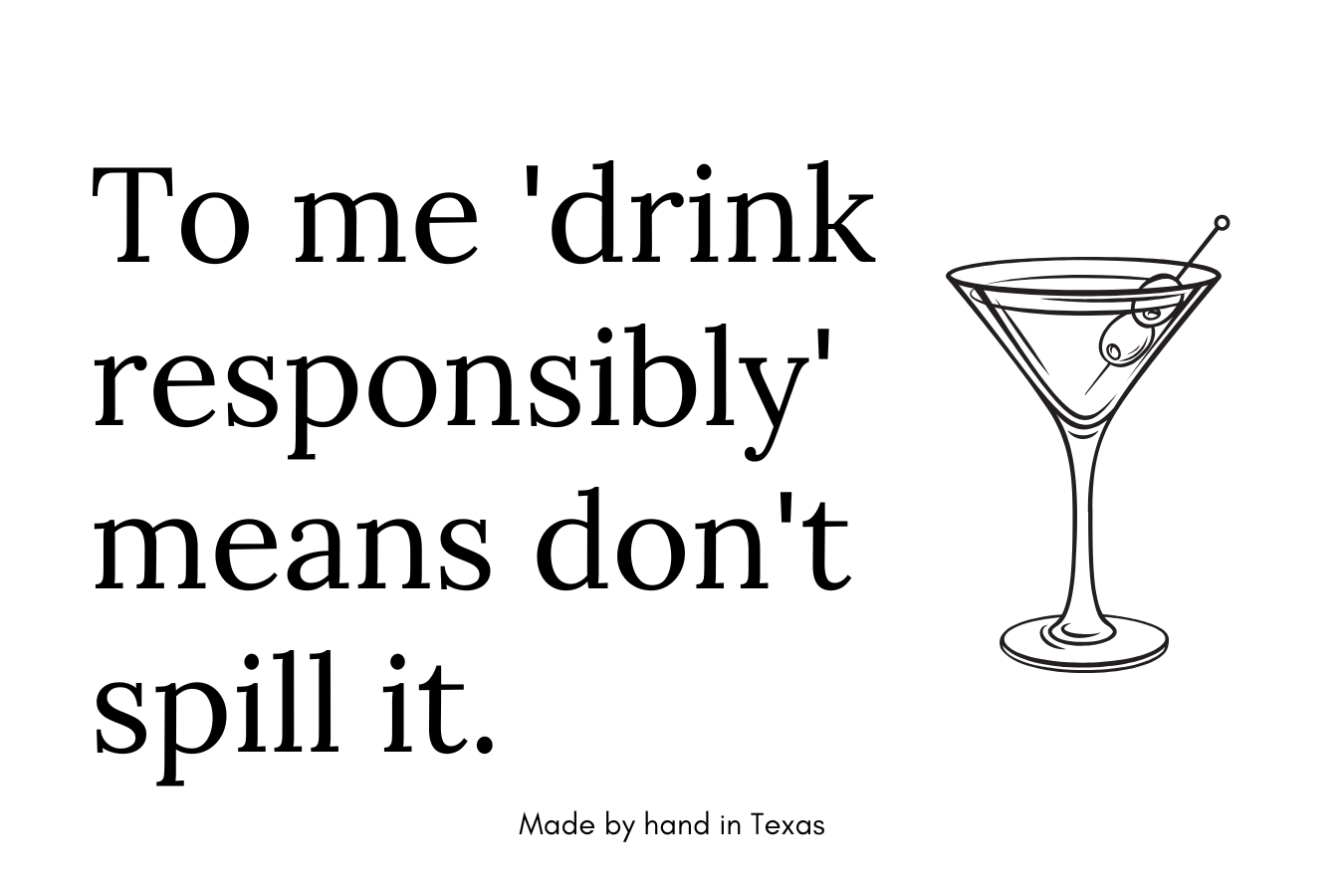 To me 'drink responsibly' means don't spill it.