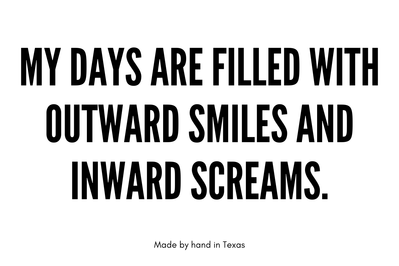 My days are filled with outward smiles and inward screams.