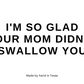 I'm so glad your mom didn't swallow you - Naughty Candle